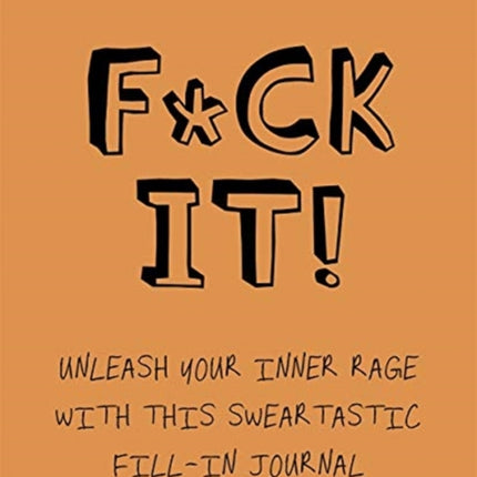 F*ck It!: Unleash your inner rage with this sweartastic fill-in journal!