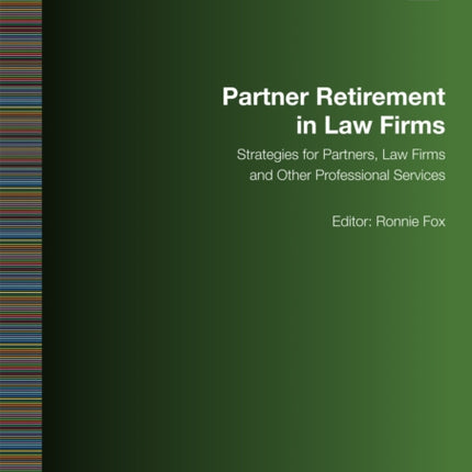 Partner Retirement in Law Firms: Strategies for Partners, Law firms and Other Professional Services