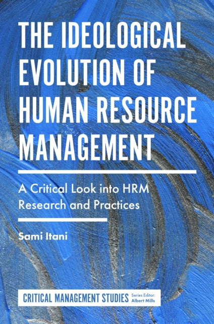 The Ideological Evolution of Human Resource Management: A Critical Look into HRM Research and Practices