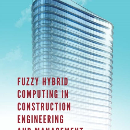 Fuzzy Hybrid Computing in Construction Engineering and Management: Theory and Applications