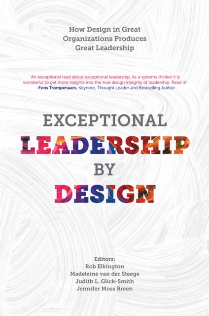 Exceptional Leadership by Design: How Design in Great Organizations Produces Great Leadership