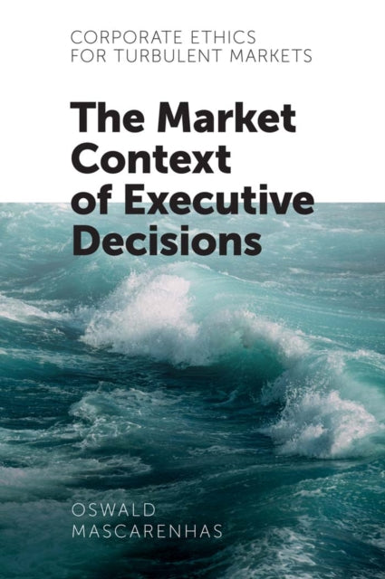 Corporate Ethics for Turbulent Markets: The Market Context of Executive Decisions