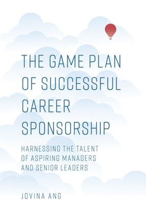 The Game Plan of Successful Career Sponsorship: Harnessing the Talent of Aspiring Managers and Senior Leaders