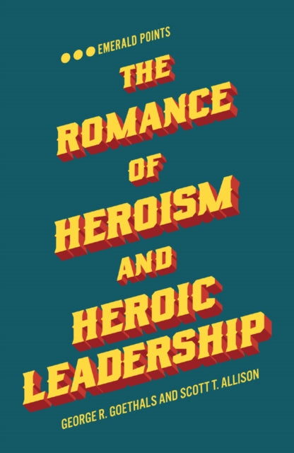 The Romance of Heroism and Heroic Leadership