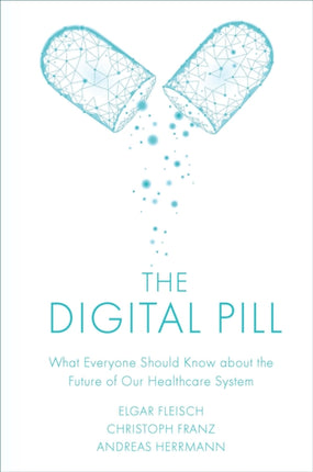 The Digital Pill: What Everyone Should Know about the Future of Our Healthcare System