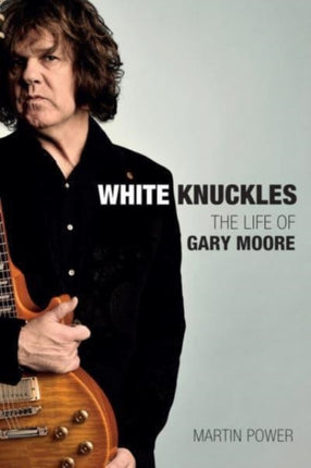 White Knuckles: The Life and Music of Gary Moore