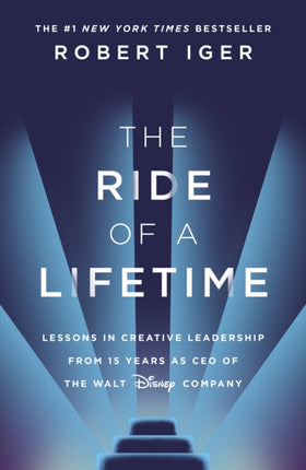 The Ride of a Lifetime: Lessons in Creative Leadership from 15 Years as CEO of the Walt Disney Company