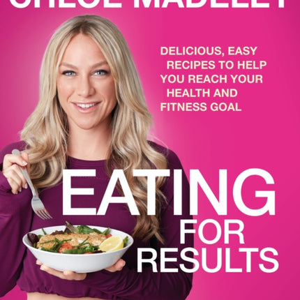 Eating for Results: Delicious, Easy Recipes to Help You Reach Your Health and Fitness Goal