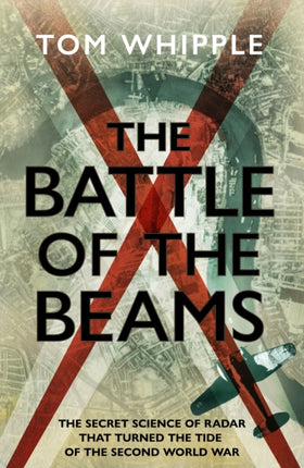 The Battle of the Beams: The secret science of radar that turned the tide of the Second World War