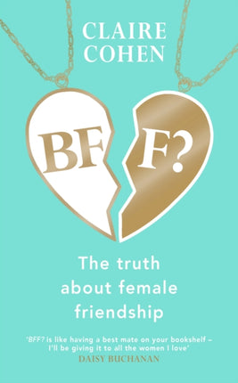 BFF The truth about female friendship