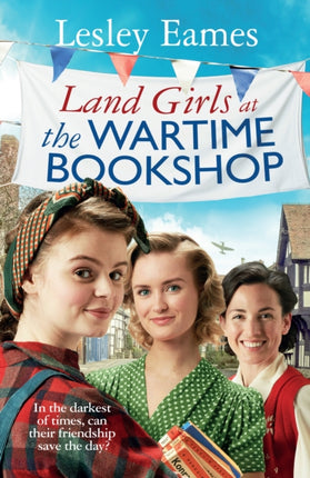 Land Girls at the Wartime Bookshop: Book 2 in the uplifting WWII saga series about a community-run bookshop, from the bestselling author