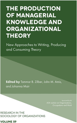 The Production of Managerial Knowledge and Organizational Theory: New Approaches to Writing, Producing and Consuming Theory