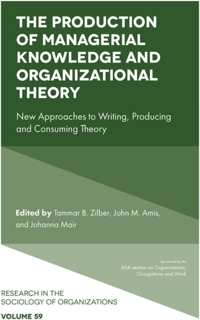 The Production of Managerial Knowledge and Organizational Theory: New Approaches to Writing, Producing and Consuming Theory