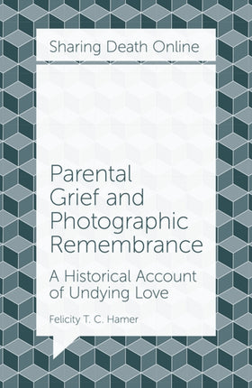 Parental Grief and Photographic Remembrance: A Historical Account of Undying Love