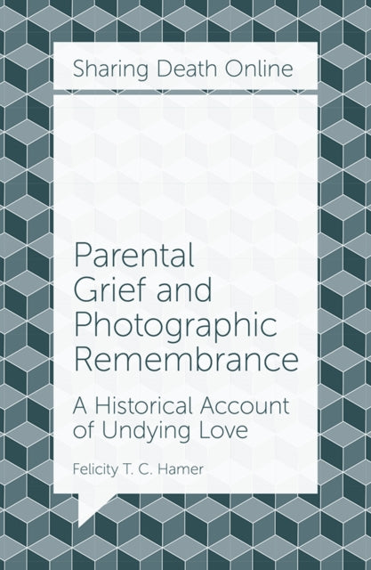 Parental Grief and Photographic Remembrance: A Historical Account of Undying Love