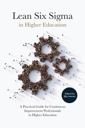 Lean Six Sigma in Higher Education: A Practical Guide for Continuous Improvement Professionals in Higher Education