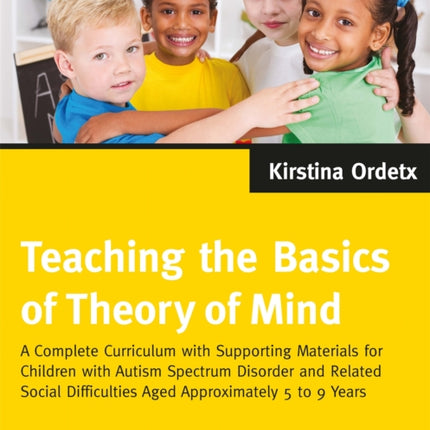 Teaching the Basics of Theory of Mind: A Complete Curriculum with Supporting Materials for Children with Autism Spectrum Disorder and Related Social Difficulties Aged Approximately 5 to 9 Years