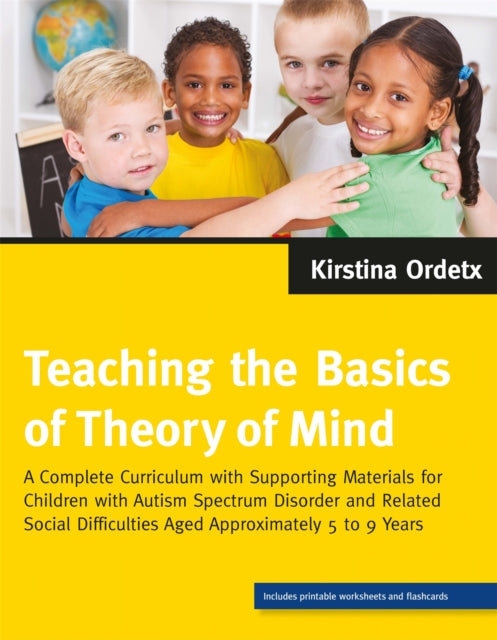 Teaching the Basics of Theory of Mind: A Complete Curriculum with Supporting Materials for Children with Autism Spectrum Disorder and Related Social Difficulties Aged Approximately 5 to 9 Years