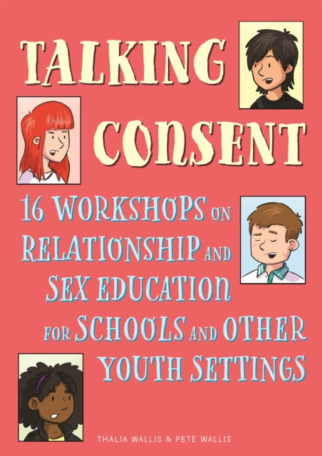 Talking Consent: 16 Workshops on Relationship and Sex Education for Schools and Other Youth Settings