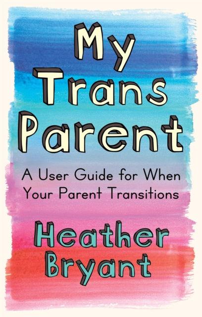 My Trans Parent: A User Guide for When Your