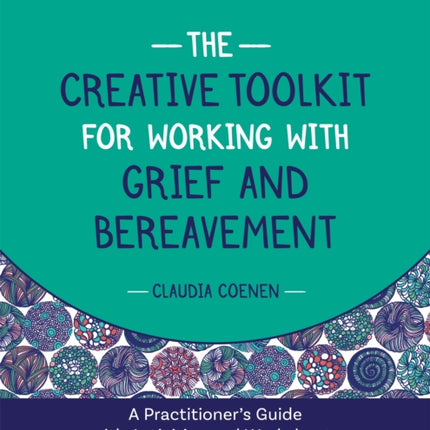 The Creative Toolkit for Working with Grief and Bereavement: A Practitioner's Guide with Activities and Worksheets