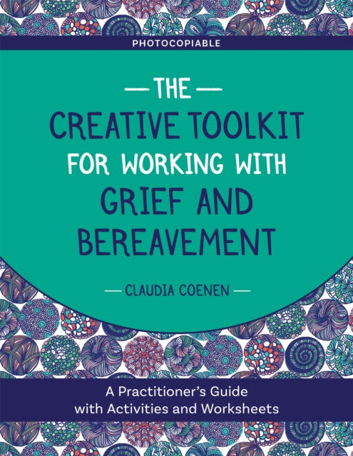 The Creative Toolkit for Working with Grief and Bereavement: A Practitioner's Guide with Activities and Worksheets