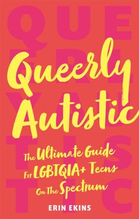 Queerly Autistic: The Ultimate Guide For LGBTQIA+ Teens On The Spectrum