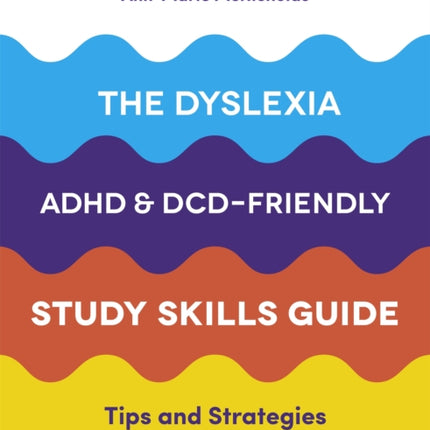 The Dyslexia, ADHD, and DCD-Friendly Study Skills Guide: Tips and Strategies for Exam Success