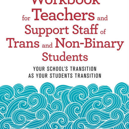 The Reflective Workbook for Teachers and Support Staff of Trans and Non-Binary Students: Your School's Transition as Your Students Transition