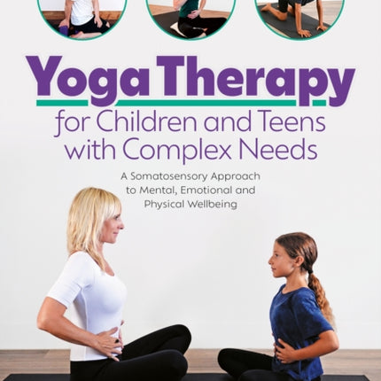 Yoga Therapy for Children and Teens with Complex Needs: A Somatosensory Approach to Mental, Emotional and Physical Wellbeing