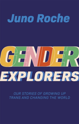 Gender Explorers: Our Stories of Growing Up Trans and Changing the World