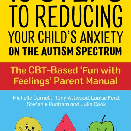 10 Steps to Reducing Your Child's Anxiety on the Autism Spectrum: The CBT-Based 'Fun with Feelings' Parent Manual