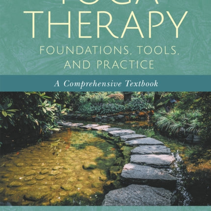 Yoga Therapy Foundations, Tools, and Practice: A Comprehensive Textbook