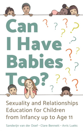 Can I Have Babies Too?: Sexuality and Relationships Education for Children from Infancy up to Age 11