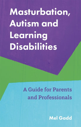 Masturbation, Autism and Learning Disabilities: A Guide for Parents and Professionals