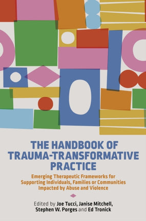 The Handbook of Trauma-Transformative Practice: Emerging Therapeutic Frameworks for Supporting Individuals, Families or Communities Impacted by Abuse and Violence