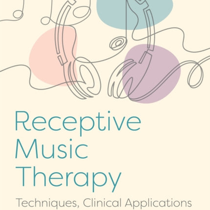 Receptive Music Therapy, 2nd Edition: Techniques, Clinical Applications and New Perspectives