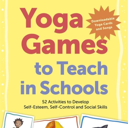 Yoga Games to Teach in Schools: 52 Activities to Develop Self-Esteem, Self-Control and Social Skills