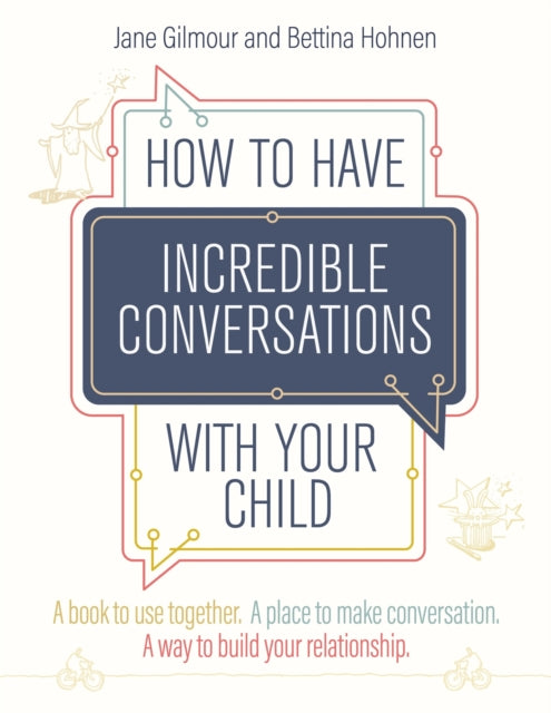 How to Have Incredible Conversations with your Child: A book for parents, carers and children to use together. A place to make conversation. A way to build your relationship