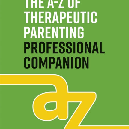 The A-Z of Therapeutic Parenting Professional Companion: Tools for Proactive Practice