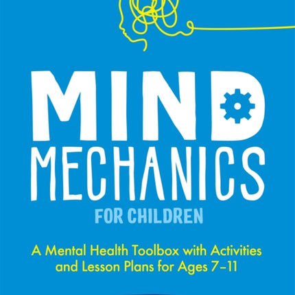 Mind Mechanics for Children: A Mental Health Toolbox with Activities and Lesson Plans for Ages 7-11