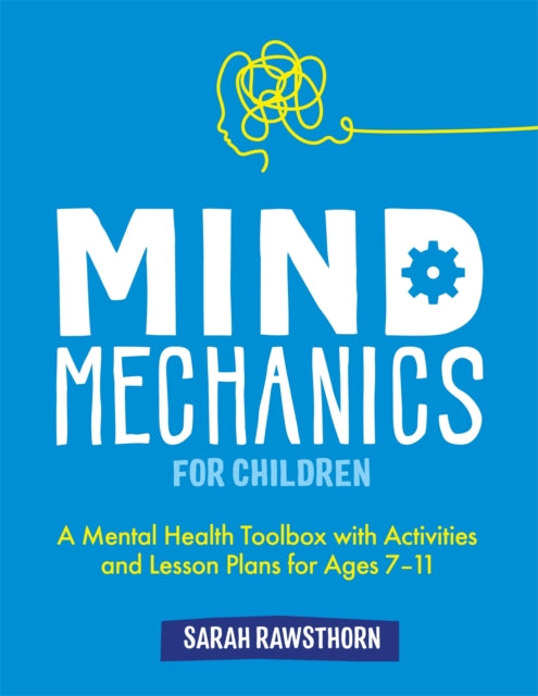 Mind Mechanics for Children: A Mental Health Toolbox with Activities and Lesson Plans for Ages 7-11