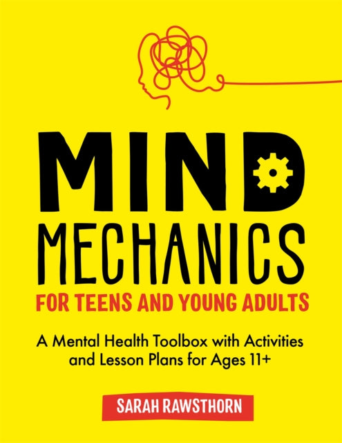 Mind Mechanics for Teens and Young Adults: A Mental Health Toolbox with Activities and Lesson Plans for Ages 11+