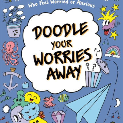 Doodle Your Worries Away: A CBT Doodling Workbook for Children Who Feel Worried or Anxious