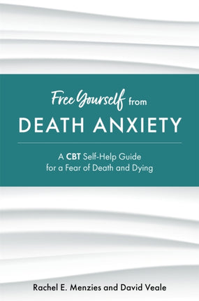 Free Yourself from Death Anxiety: A CBT Self-Help Guide for a Fear of Death and Dying