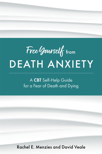 Free Yourself from Death Anxiety: A CBT Self-Help Guide for a Fear of Death and Dying