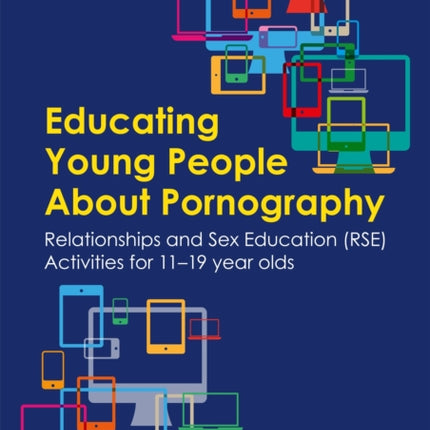 Educating Young People About Pornography: Relationships and Sex Education (RSE) Activities for 11-19 year olds