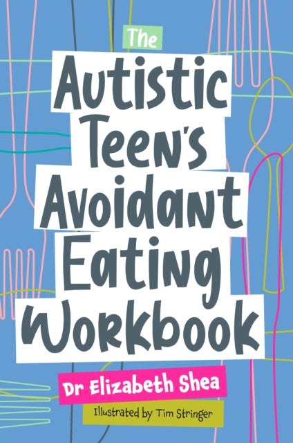 The Autistic Teen's Avoidant Eating Workbook