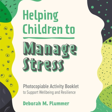 Helping Children to Manage Stress: Photocopiable Activity Booklet to Support Wellbeing and Resilience