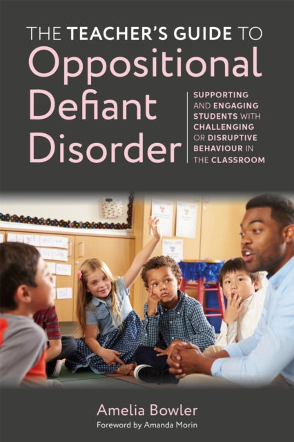 The Teacher's Guide to Oppositional Defiant Disorder: Supporting and Engaging Students with Challenging or Disruptive Behaviour in the Classroom